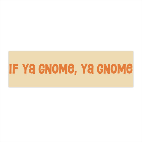 If Ya Gnome, Ya Gnome Bumper Sticker: Orange