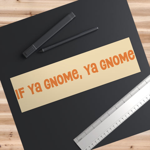 If Ya Gnome, Ya Gnome Bumper Sticker: Orange